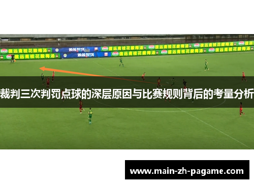 裁判三次判罚点球的深层原因与比赛规则背后的考量分析 裁判三次判罚点球的深层原因与比赛规则背后的考量分析