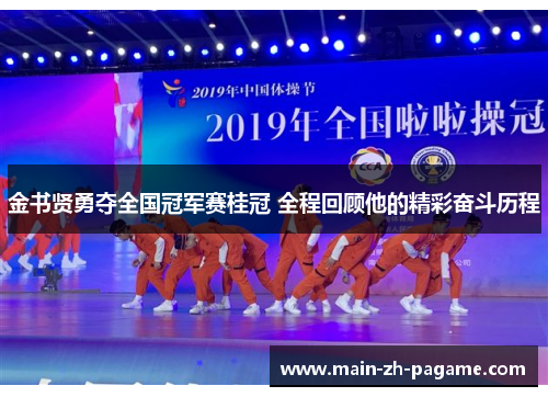 金书贤勇夺全国冠军赛桂冠 全程回顾他的精彩奋斗历程