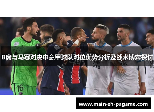 B席与马赛对决中意甲球队对位优势分析及战术博弈探讨