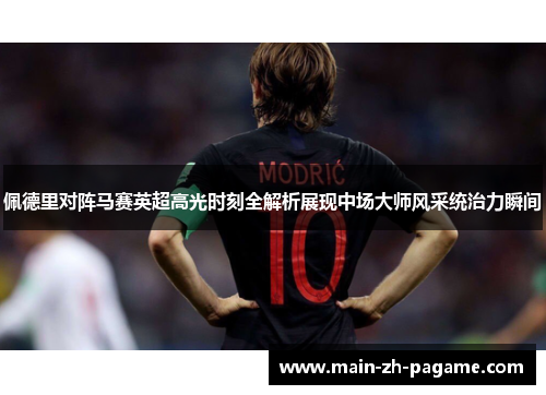 佩德里对阵马赛英超高光时刻全解析展现中场大师风采统治力瞬间