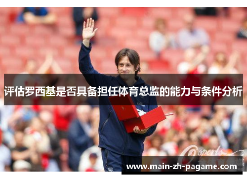 评估罗西基是否具备担任体育总监的能力与条件分析