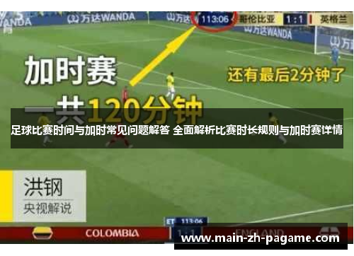 足球比赛时间与加时常见问题解答 全面解析比赛时长规则与加时赛详情 足球比赛时间与加时常见问题解答 全面解析比赛时长规则与加时赛详情